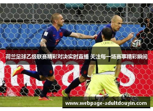 荷兰足球乙级联赛精彩对决实时直播 关注每一场赛事精彩瞬间