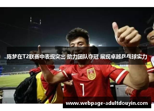 陈梦在T2联赛中表现突出 助力团队夺冠 展现卓越乒乓球实力